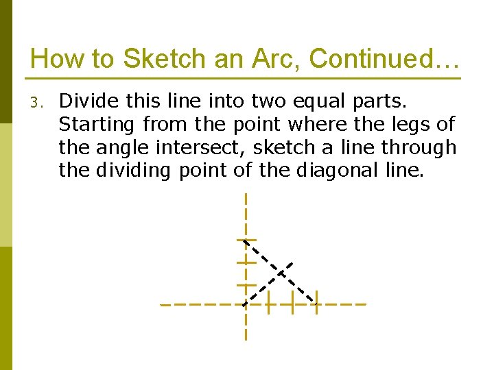 How to Sketch an Arc, Continued… 3. Divide this line into two equal parts.