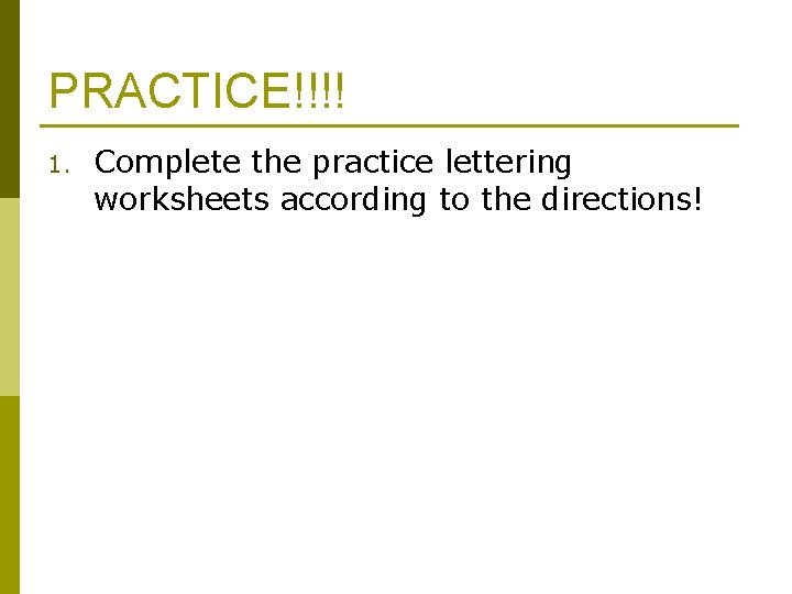 PRACTICE!!!! 1. Complete the practice lettering worksheets according to the directions! 
