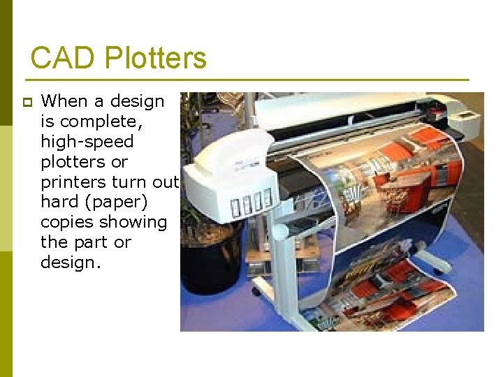 CAD Plotters p When a design is complete, high-speed plotters or printers turn out