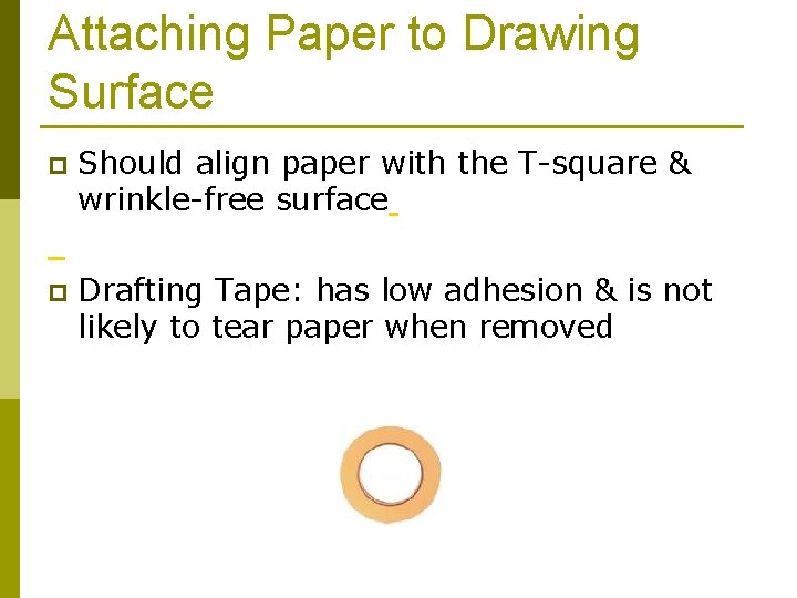Attaching Paper to Drawing Surface p Should align paper with the T-square & wrinkle-free