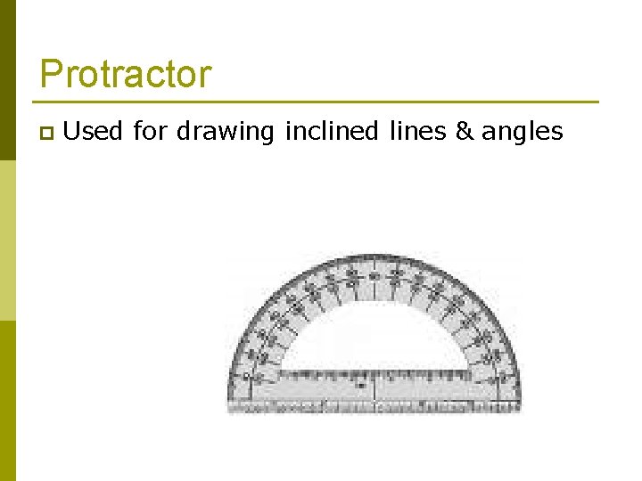 Protractor p Used for drawing inclined lines & angles 
