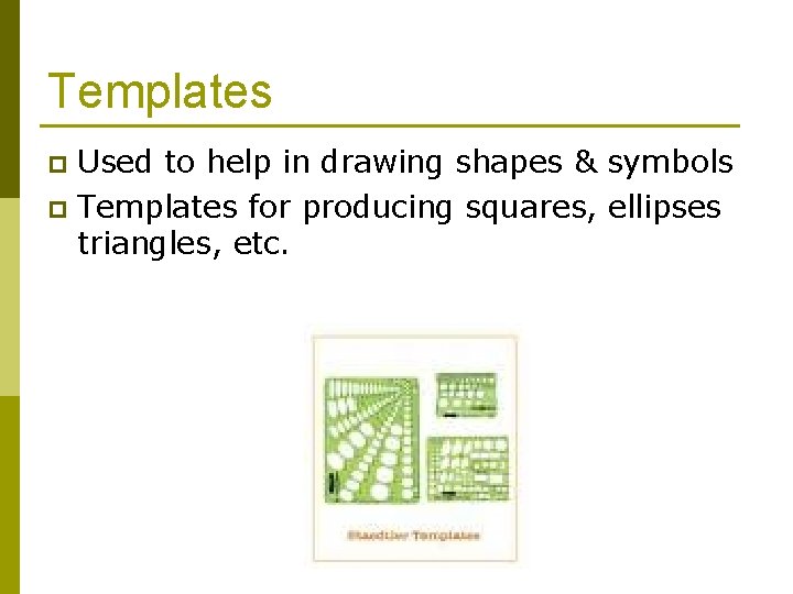 Templates Used to help in drawing shapes & symbols p Templates for producing squares,