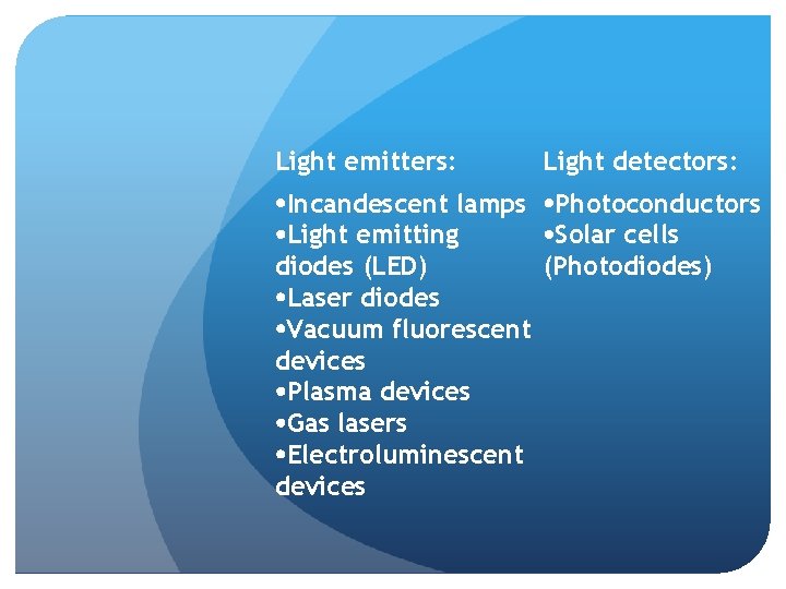 Light emitters: Light detectors: Incandescent lamps Photoconductors Solar cells Light emitting (Photodiodes) diodes (LED)