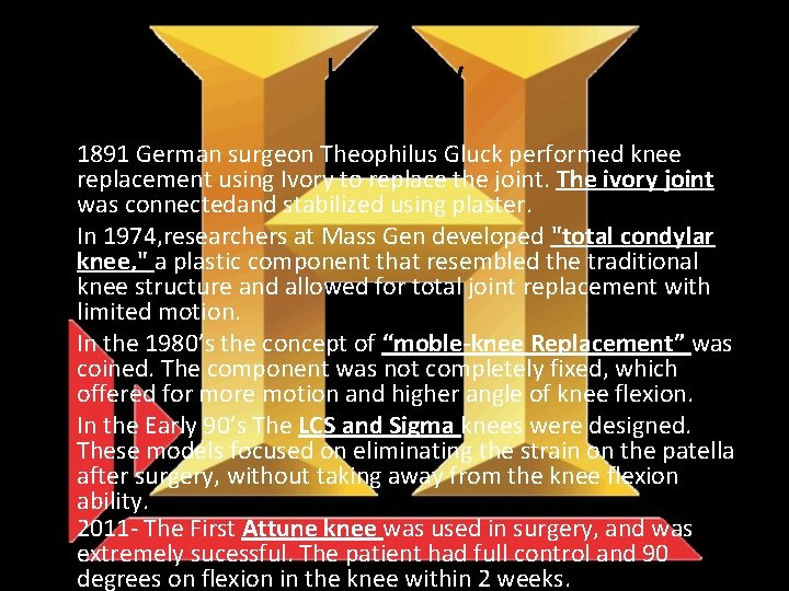 History • 1891 German surgeon Theophilus Gluck performed knee replacement using Ivory to replace