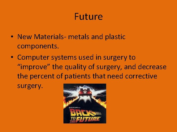 Future • New Materials- metals and plastic components. • Computer systems used in surgery