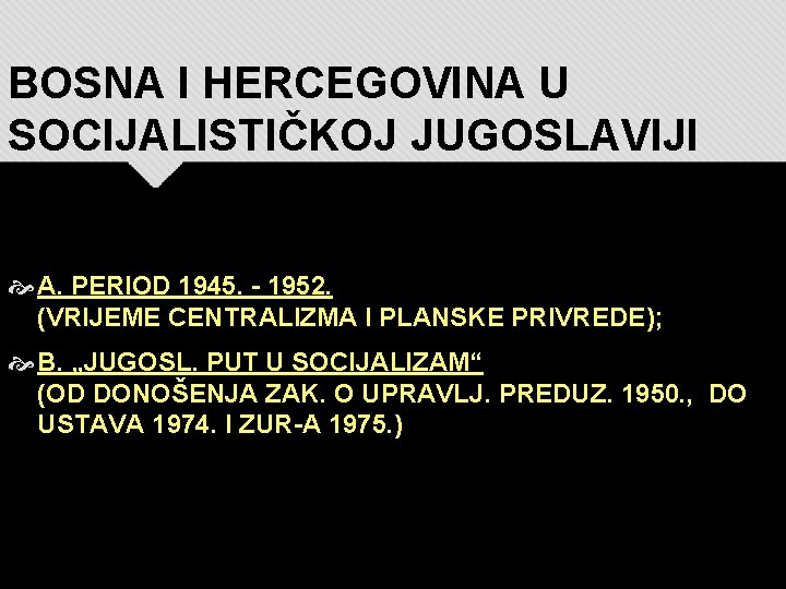 BOSNA I HERCEGOVINA U SOCIJALISTIČKOJ JUGOSLAVIJI A. PERIOD 1945. - 1952. (VRIJEME CENTRALIZMA I