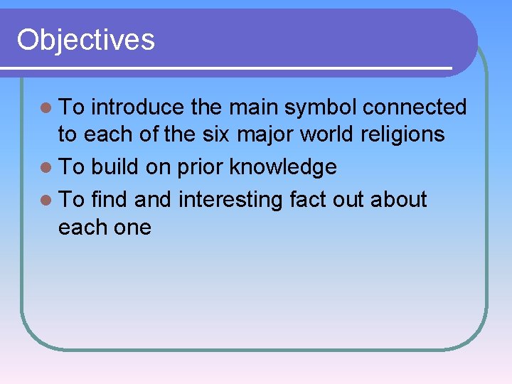 Objectives l To introduce the main symbol connected to each of the six major