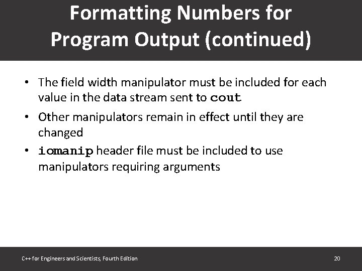 Formatting Numbers for Program Output (continued) • The field width manipulator must be included Formatting Numbers for Program Output (continued) • The field width manipulator must be included