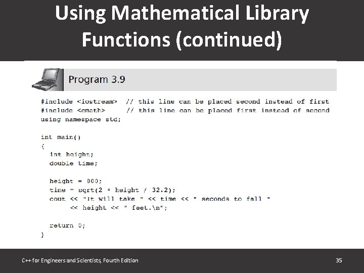 Using Mathematical Library Functions (continued) C++ for Engineers and Scientists, Fourth Edition 35 Using Mathematical Library Functions (continued) C++ for Engineers and Scientists, Fourth Edition 35