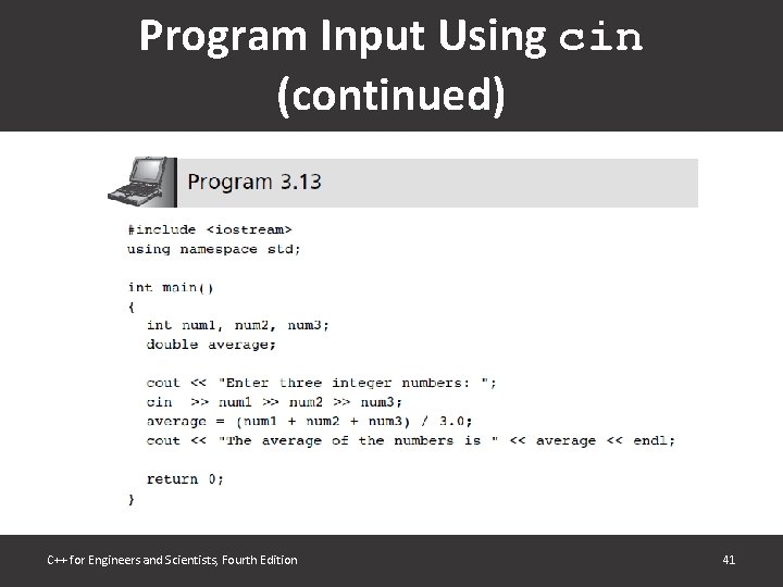 Program Input Using cin (continued) C++ for Engineers and Scientists, Fourth Edition 41 Program Input Using cin (continued) C++ for Engineers and Scientists, Fourth Edition 41
