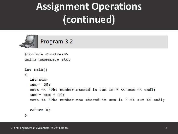 Assignment Operations (continued) C++ for Engineers and Scientists, Fourth Edition 8 Assignment Operations (continued) C++ for Engineers and Scientists, Fourth Edition 8