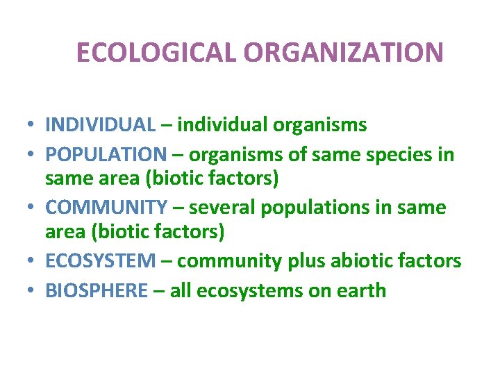 ECOLOGICAL ORGANIZATION • INDIVIDUAL – individual organisms • POPULATION – organisms of same species