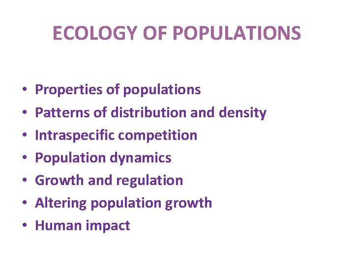 ECOLOGY OF POPULATIONS • • Properties of populations Patterns of distribution and density Intraspecific