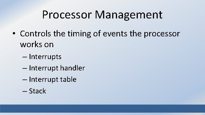 Processor Management • Controls the timing of events the processor works on – Interrupts