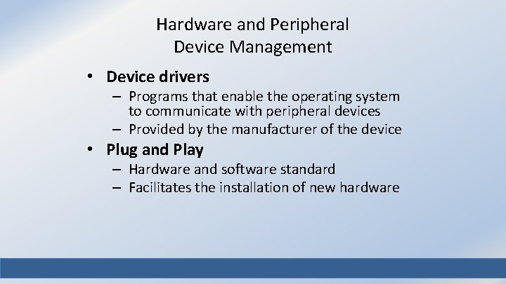 Hardware and Peripheral Device Management • Device drivers – Programs that enable the operating