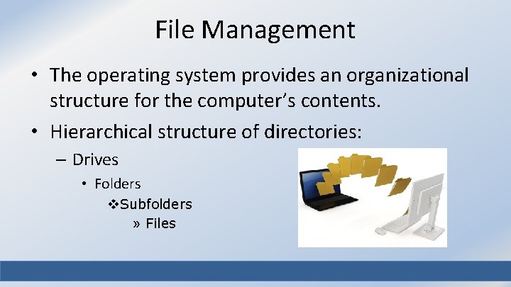 File Management • The operating system provides an organizational structure for the computer’s contents.