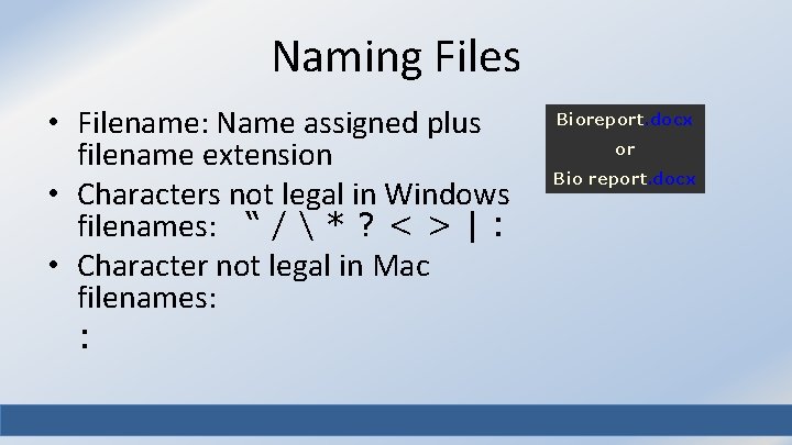 Naming Files • Filename: Name assigned plus filename extension • Characters not legal in