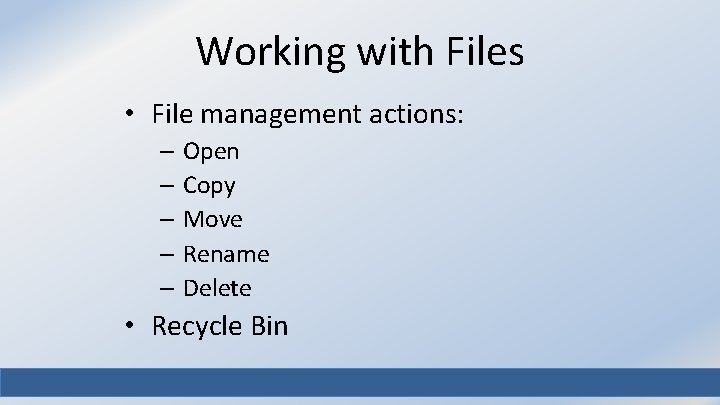 Working with Files • File management actions: – Open – Copy – Move –