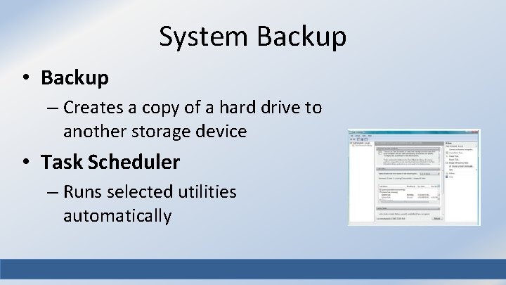 System Backup • Backup – Creates a copy of a hard drive to another