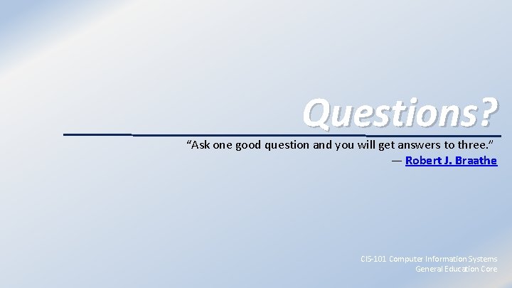 Questions? “Ask one good question and you will get answers to three. ” ―