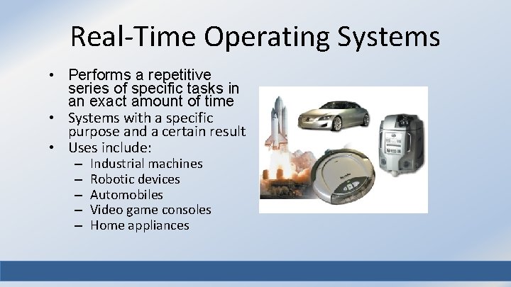 Real-Time Operating Systems • Performs a repetitive series of specific tasks in an exact