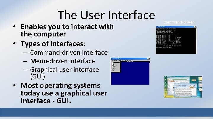 The User Interface • Enables you to interact with the computer • Types of