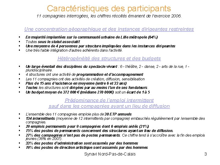 Caractéristiques des participants 11 compagnies interrogées, les chiffres récoltés émanent de l’exercice 2006. Une