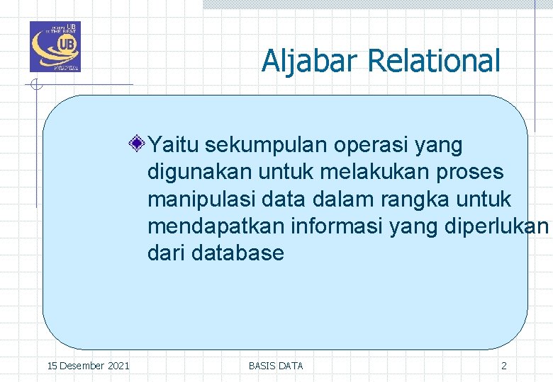 Aljabar Relational Yaitu sekumpulan operasi yang digunakan untuk melakukan proses manipulasi data dalam rangka