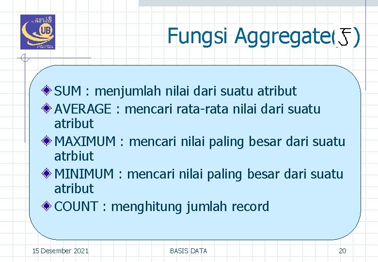 Fungsi Aggregate( ) SUM : menjumlah nilai dari suatu atribut AVERAGE : mencari rata-rata