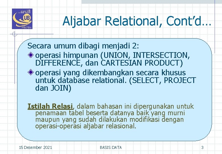 Aljabar Relational, Cont’d… Secara umum dibagi menjadi 2: operasi himpunan (UNION, INTERSECTION, DIFFERENCE, dan