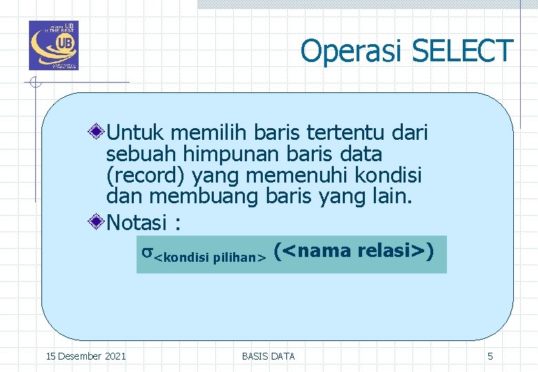 Operasi SELECT Untuk memilih baris tertentu dari sebuah himpunan baris data (record) yang memenuhi