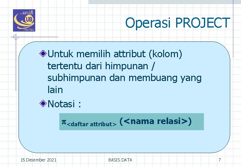 Operasi PROJECT Untuk memilih attribut (kolom) tertentu dari himpunan / subhimpunan dan membuang yang