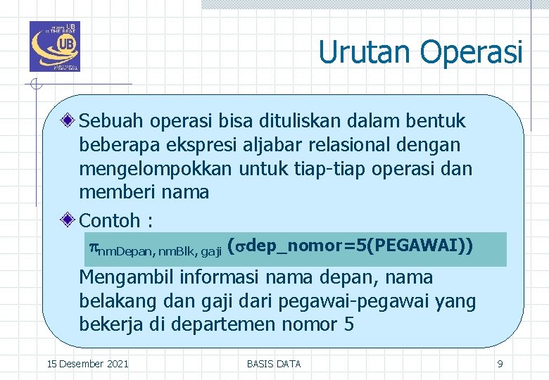 Urutan Operasi Sebuah operasi bisa dituliskan dalam bentuk beberapa ekspresi aljabar relasional dengan mengelompokkan