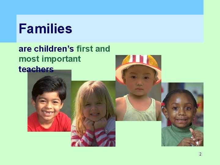 Families are children’s first and most important teachers 2 Families are children’s first and most important teachers 2