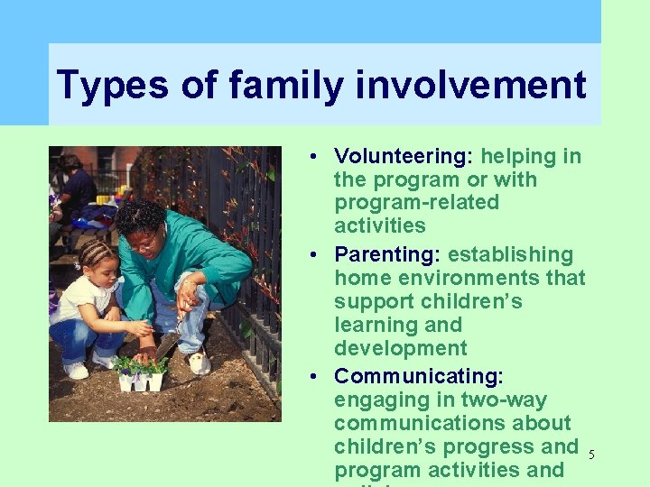 Types of family involvement • Volunteering: helping in the program or with program-related activities Types of family involvement • Volunteering: helping in the program or with program-related activities