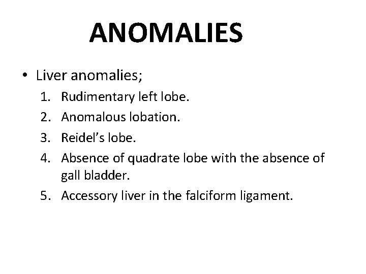 ANOMALIES • Liver anomalies; 1. 2. 3. 4. Rudimentary left lobe. Anomalous lobation. Reidel’s