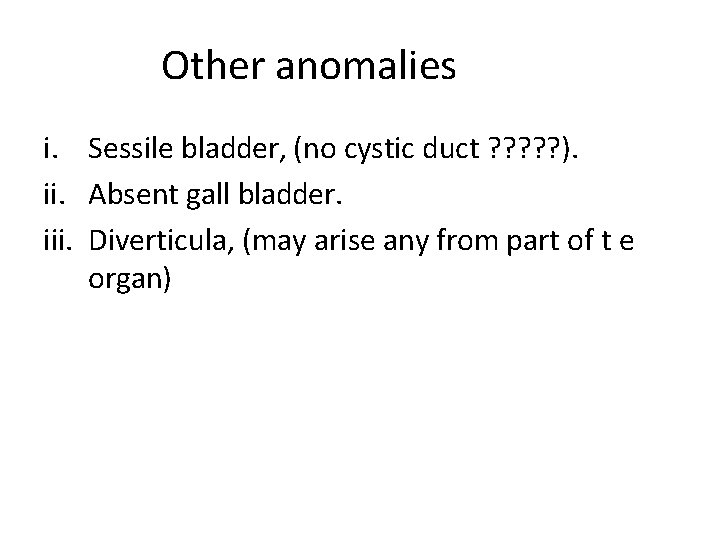 Other anomalies i. Sessile bladder, (no cystic duct ? ? ? ). ii. Absent