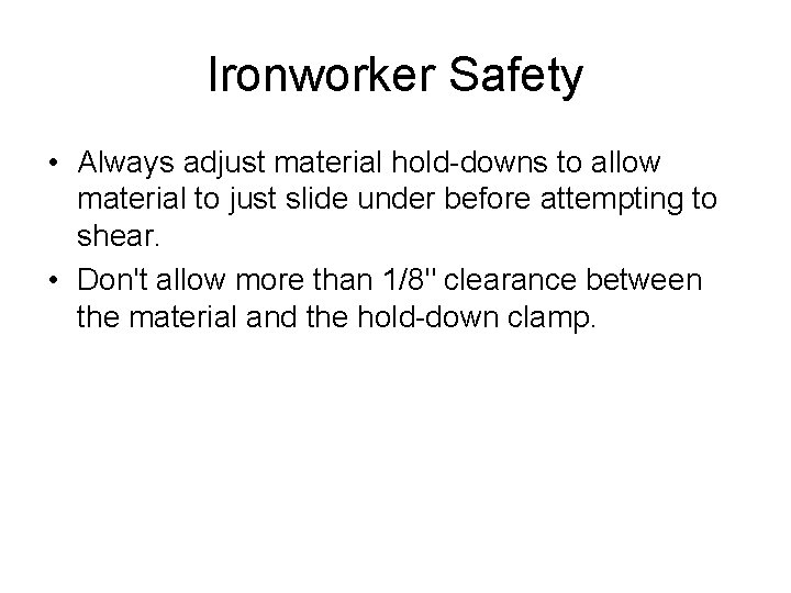 Ironworker Safety • Always adjust material hold-downs to allow material to just slide under