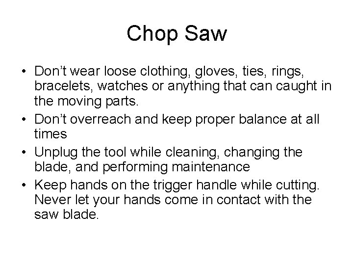 Chop Saw • Don’t wear loose clothing, gloves, ties, rings, bracelets, watches or anything