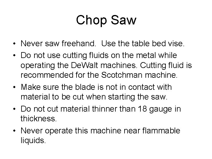 Chop Saw • Never saw freehand. Use the table bed vise. • Do not