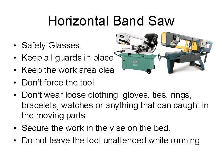 Horizontal Band Saw • • • Safety Glasses Keep all guards in place Keep