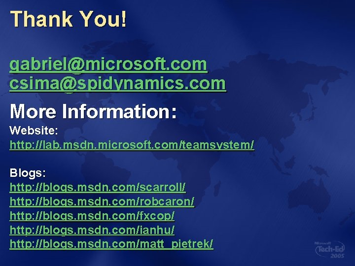 Thank You! gabriel@microsoft. com csima@spidynamics. com More Information: Website: http: //lab. msdn. microsoft. com/teamsystem/ Thank You! gabriel@microsoft. com csima@spidynamics. com More Information: Website: http: //lab. msdn. microsoft. com/teamsystem/