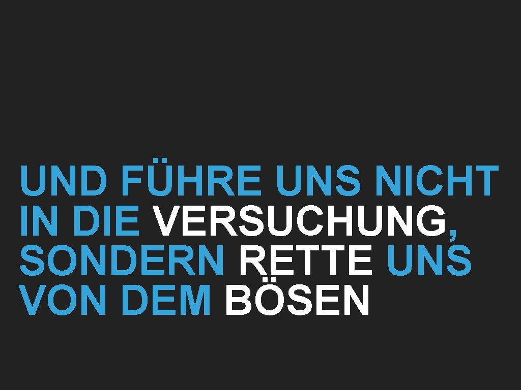 UND FÜHRE UNS NICHT IN DIE VERSUCHUNG, SONDERN RETTE UNS VON DEM BÖSEN 