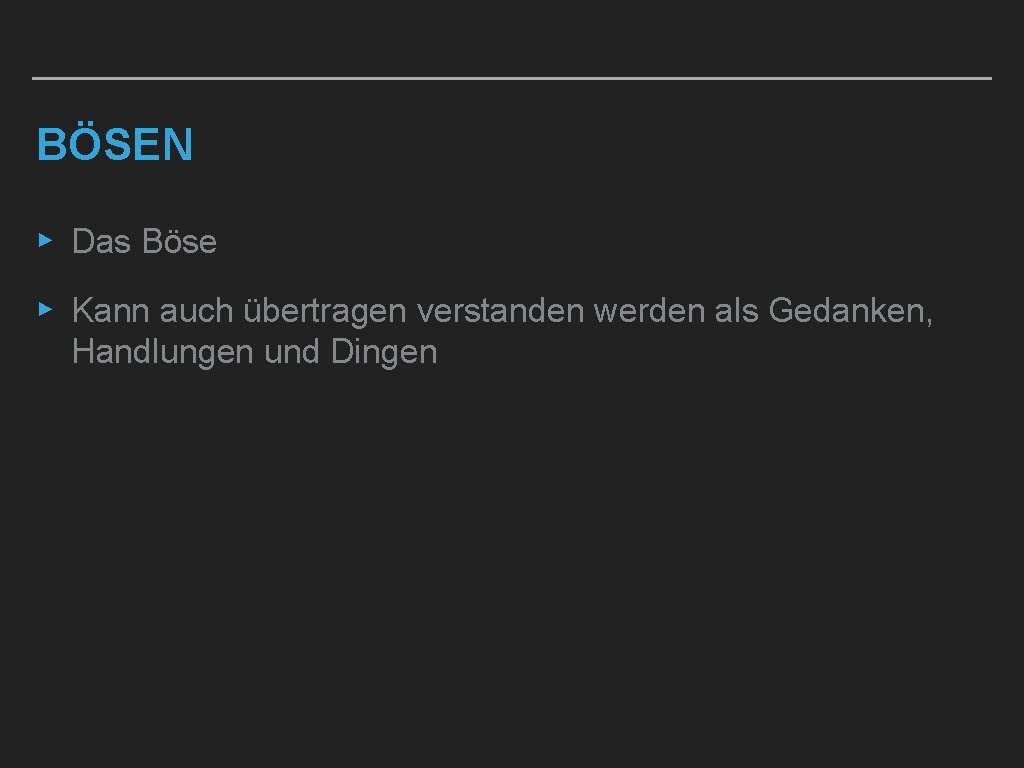 BÖSEN ▸ Das Böse ▸ Kann auch übertragen verstanden werden als Gedanken, Handlungen und