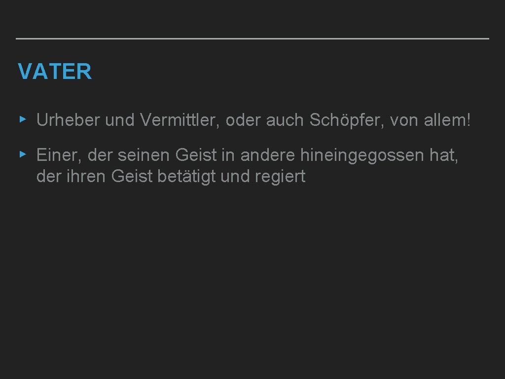 VATER ▸ Urheber und Vermittler, oder auch Schöpfer, von allem! ▸ Einer, der seinen