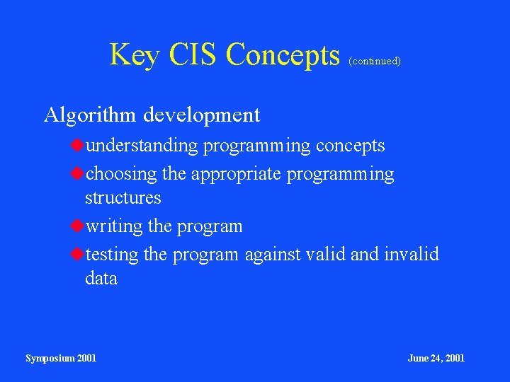 Key CIS Concepts (continued) Algorithm development understanding programming concepts choosing the appropriate programming structures