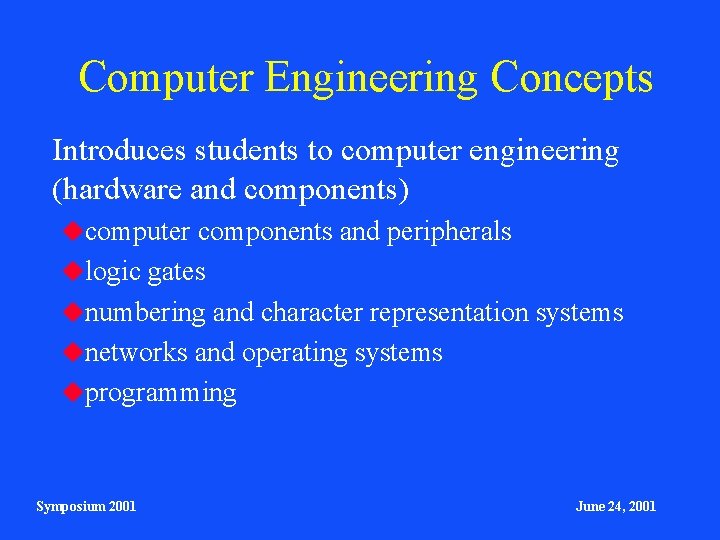 Computer Engineering Concepts Introduces students to computer engineering (hardware and components) computer components and