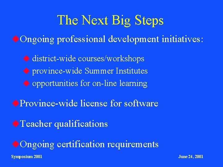 The Next Big Steps Ongoing professional development initiatives: district-wide courses/workshops province-wide Summer Institutes opportunities