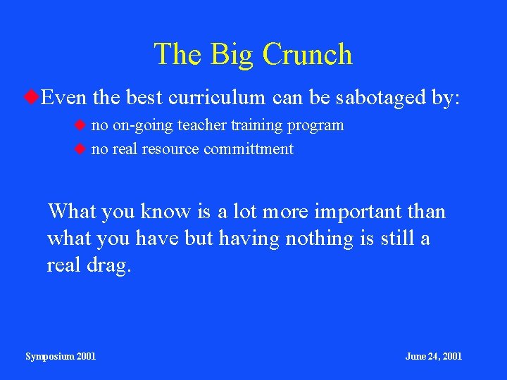 The Big Crunch Even the best curriculum can be sabotaged by: no on-going teacher