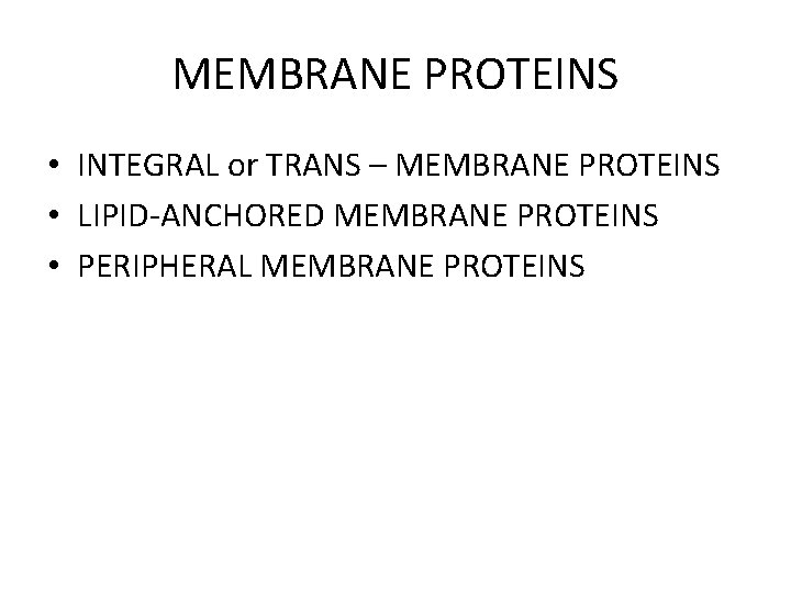 MEMBRANE PROTEINS • INTEGRAL or TRANS – MEMBRANE PROTEINS • LIPID-ANCHORED MEMBRANE PROTEINS •